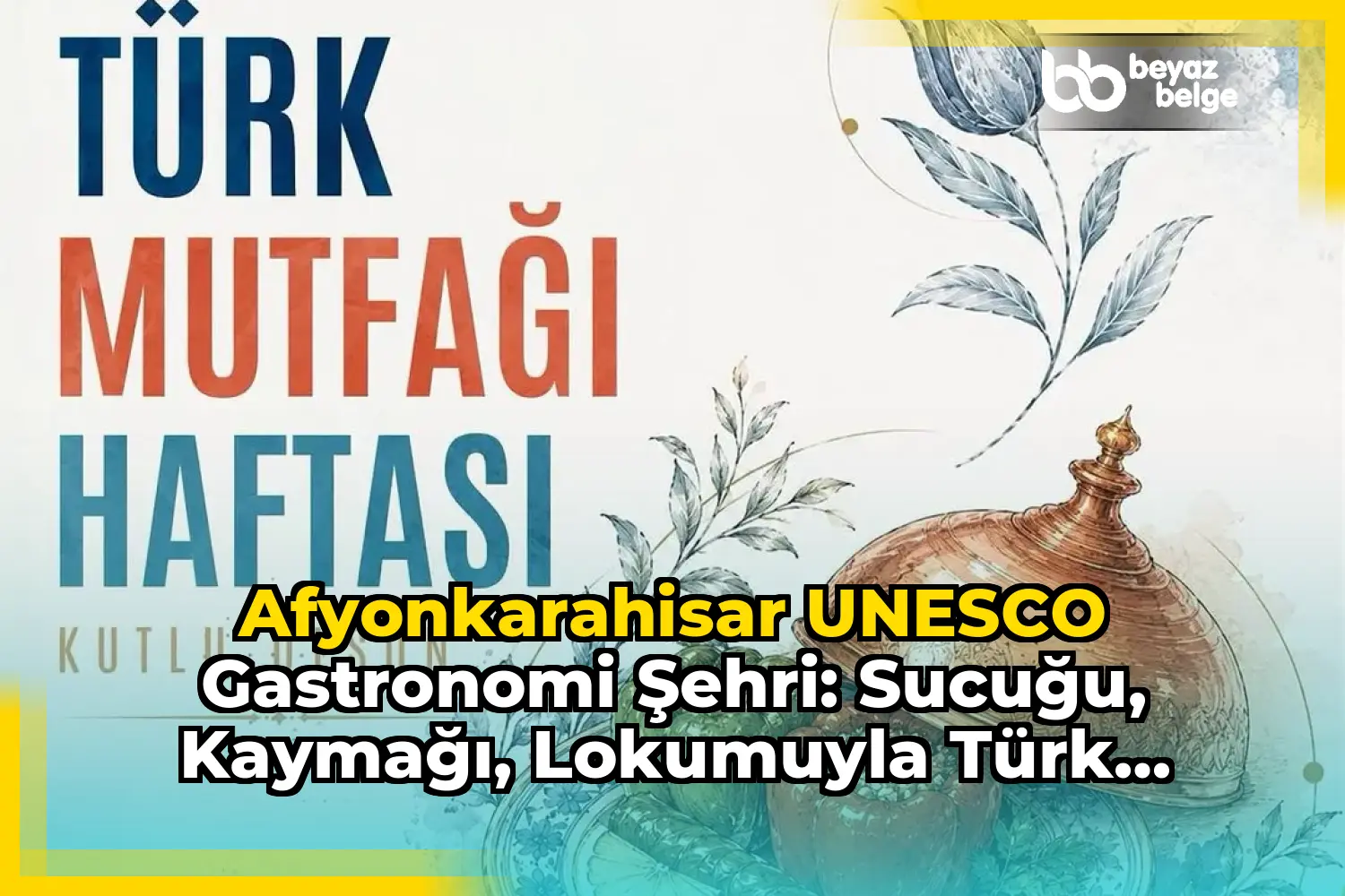 Afyonkarahisar UNESCO Gastronomi Şehri: Sucuğu, Kaymağı, Lokumuyla Türk Mutfağının Zenginliğini Yansıtıyor