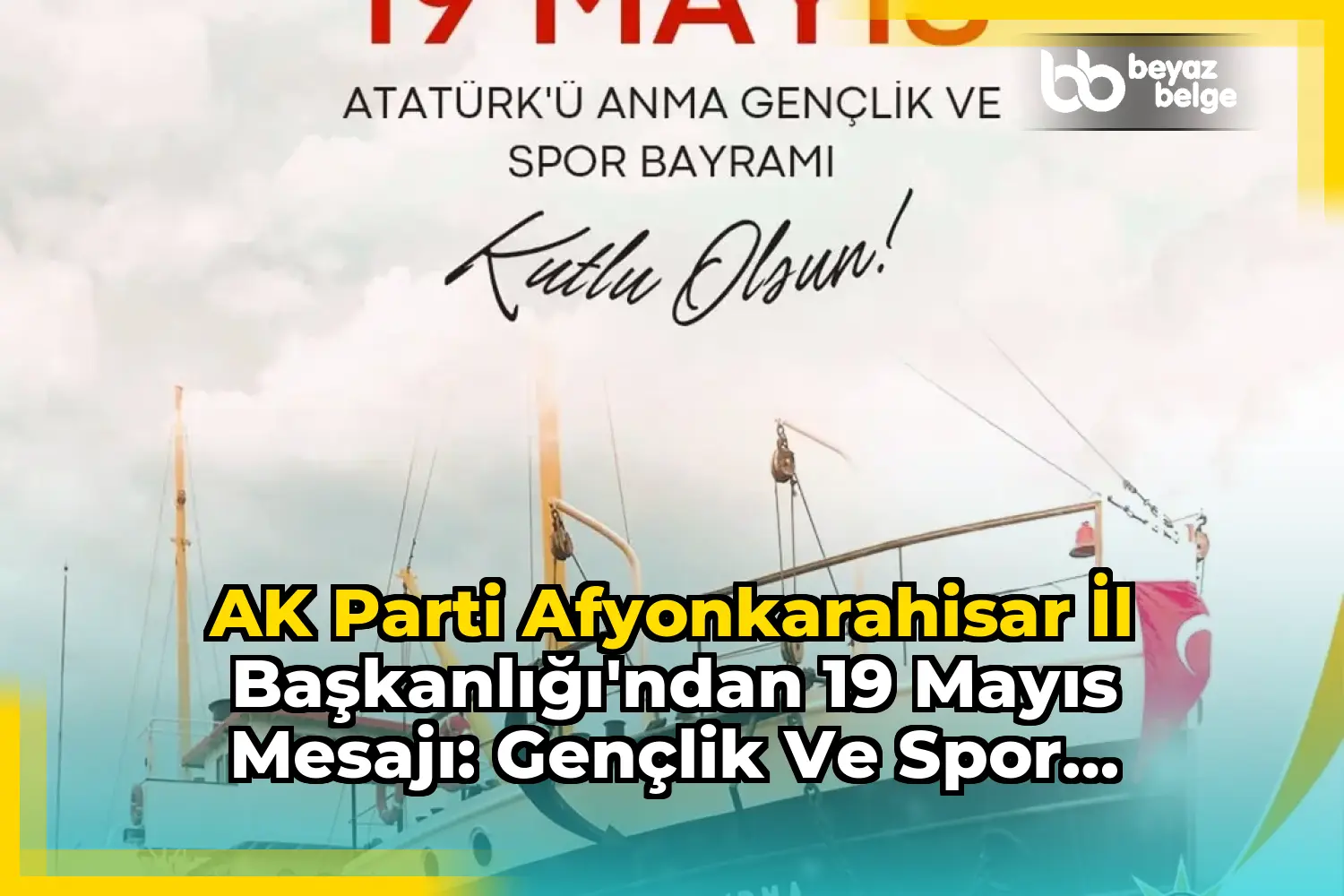 AK Parti Afyonkarahisar İl Başkanlığı'ndan 19 Mayıs Mesajı: Gençlik ve Spor Bayramımız Kutlu Olsun