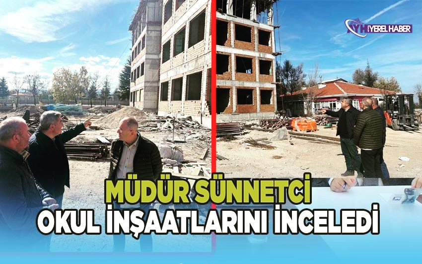 Afyonkarahisar İl Milli Eğitim Müdürü Miraç Sünnetci Okul İnşaatlarını İnceledi