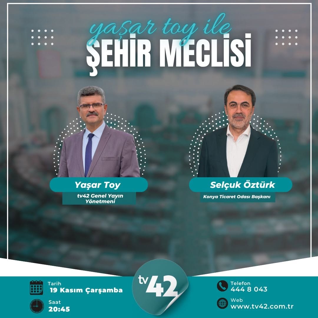 Konya Ticaret Odası Yönetim Kurulu Başkanı Selçuk Öztürk TV 42'de Yaşar Toy'un Programına Konuk Olacak
