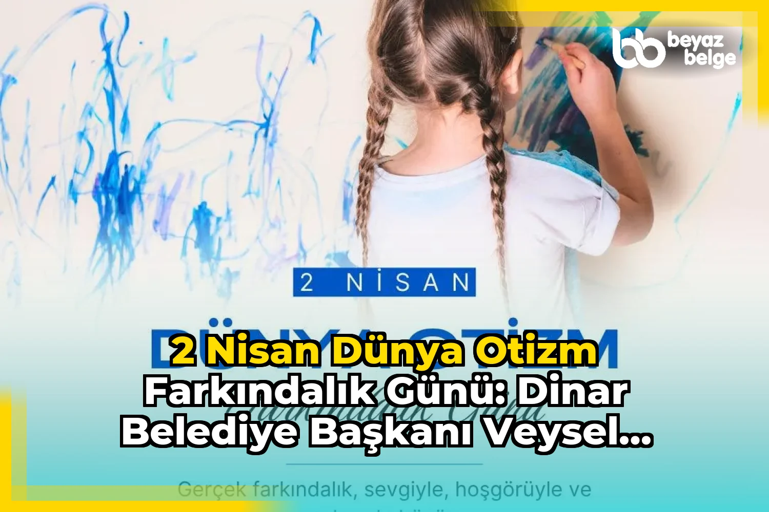 2 Nisan Dünya Otizm Farkındalık Günü: Dinar Belediye Başkanı Veysel Topçu'dan Önemli Mesaj