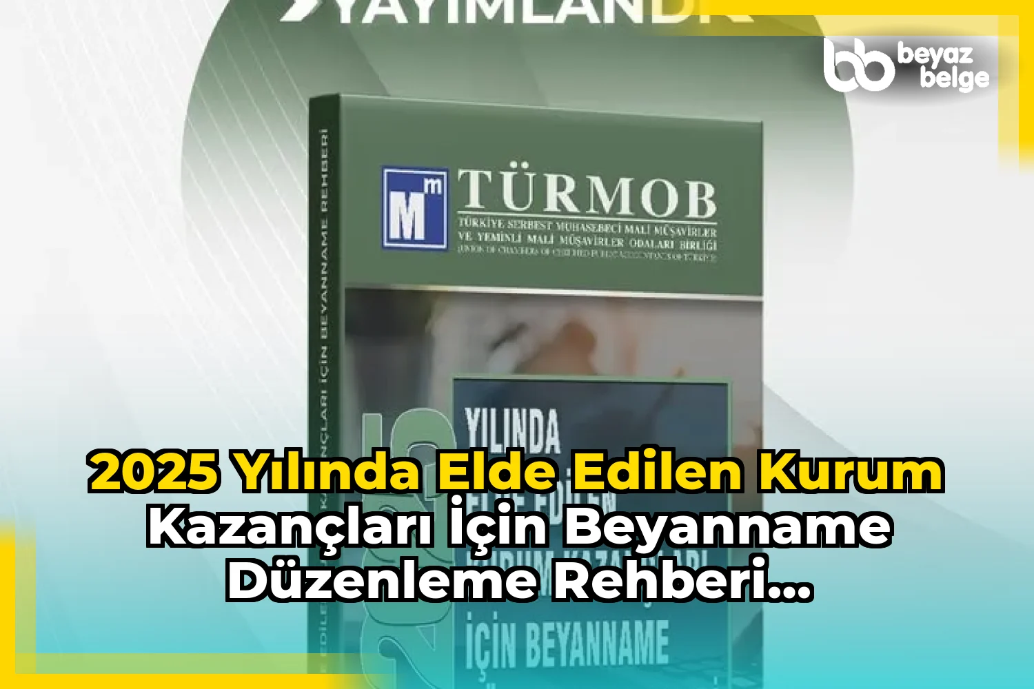 2025 Yılında Elde Edilen Kurum Kazançları İçin Beyanname Düzenleme Rehberi Yayımlandı!