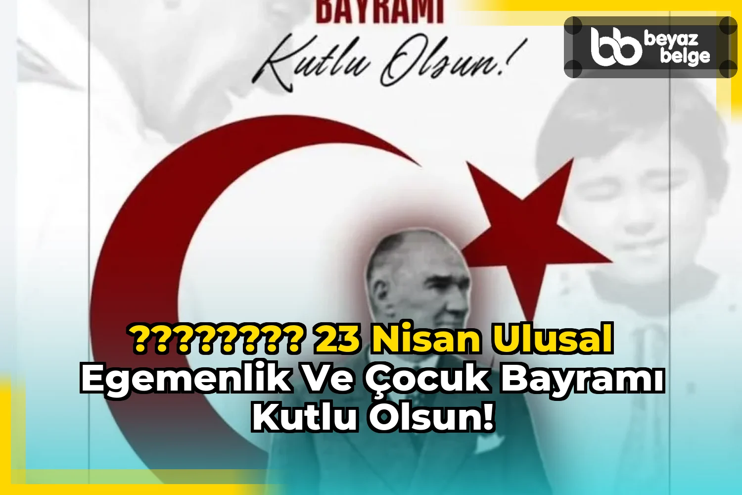 ???????? 23 Nisan Ulusal Egemenlik ve Çocuk Bayramı Kutlu Olsun!