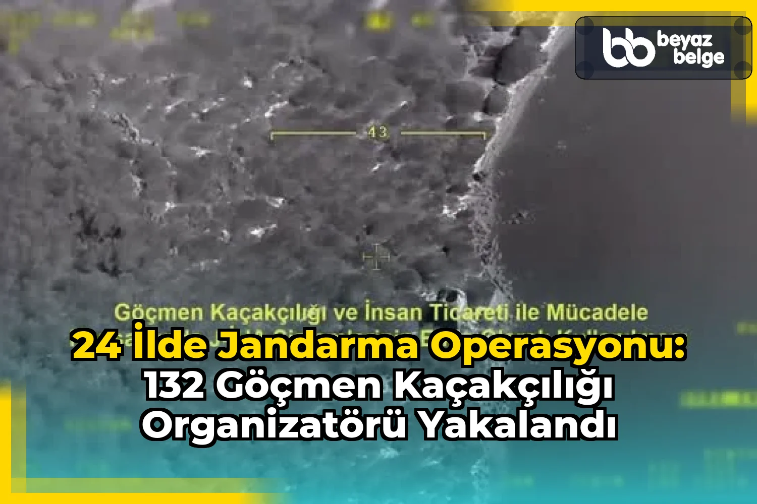 24 ilde Jandarma Operasyonu: 132 Göçmen Kaçakçılığı Organizatörü Yakalandı