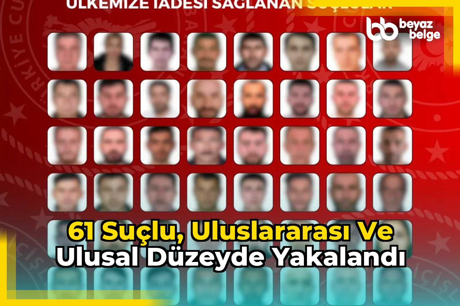 61 suçlu, uluslararası ve ulusal düzeyde yakalandı