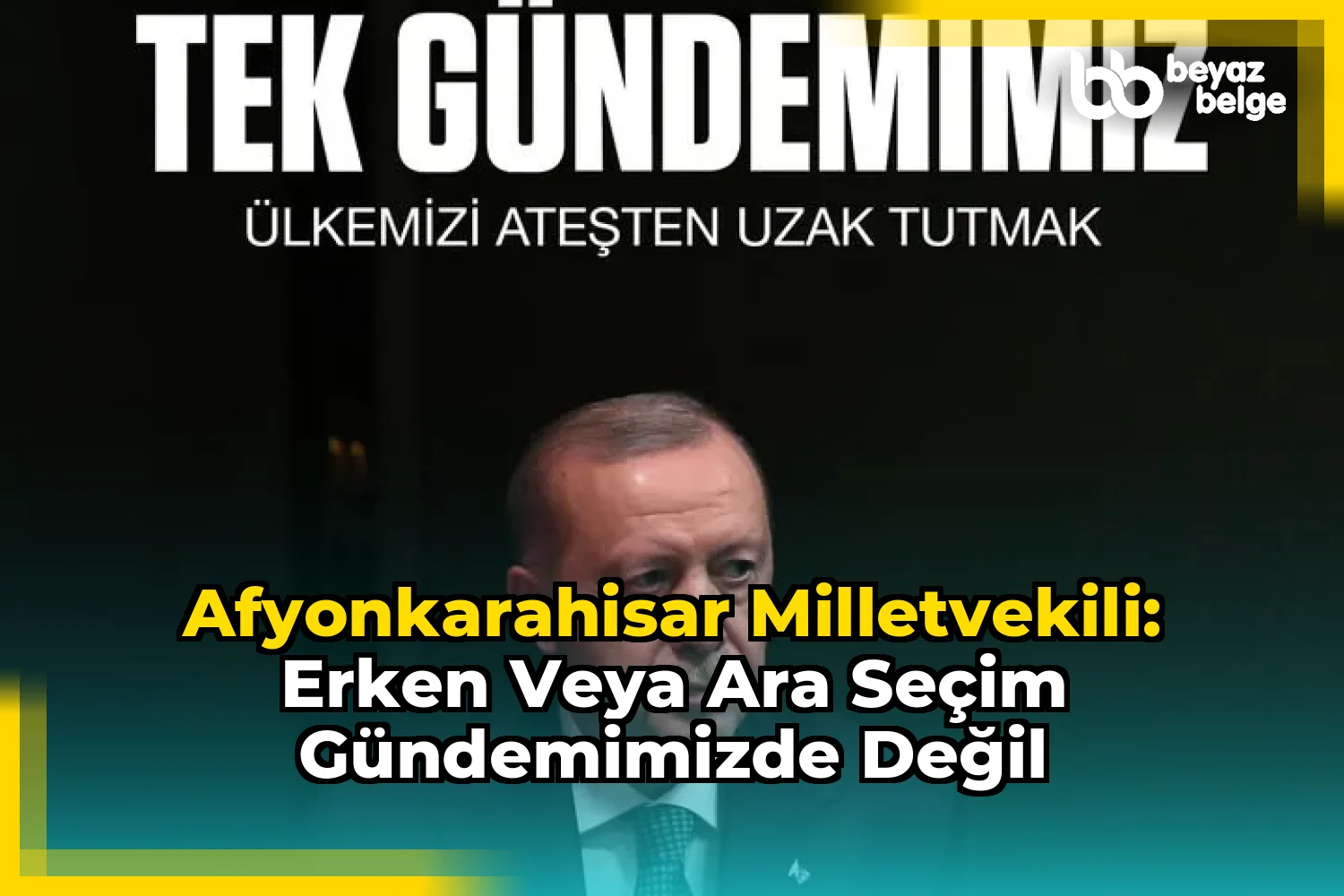 Afyonkarahisar Milletvekili: Erken veya Ara Seçim Gündemimizde Değil
