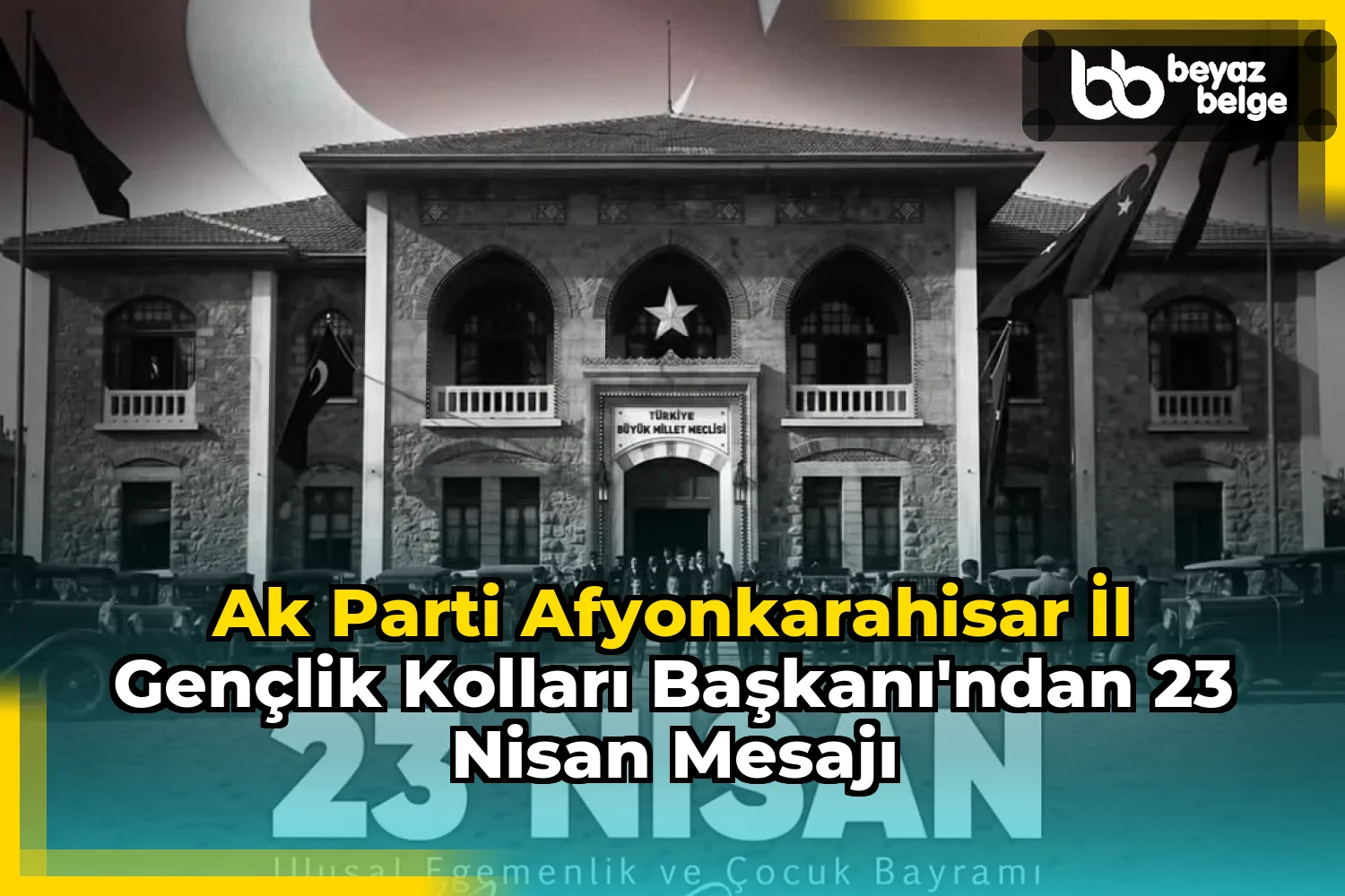 Ak Parti Afyonkarahisar İl Gençlik Kolları Başkanı'ndan 23 Nisan Mesajı