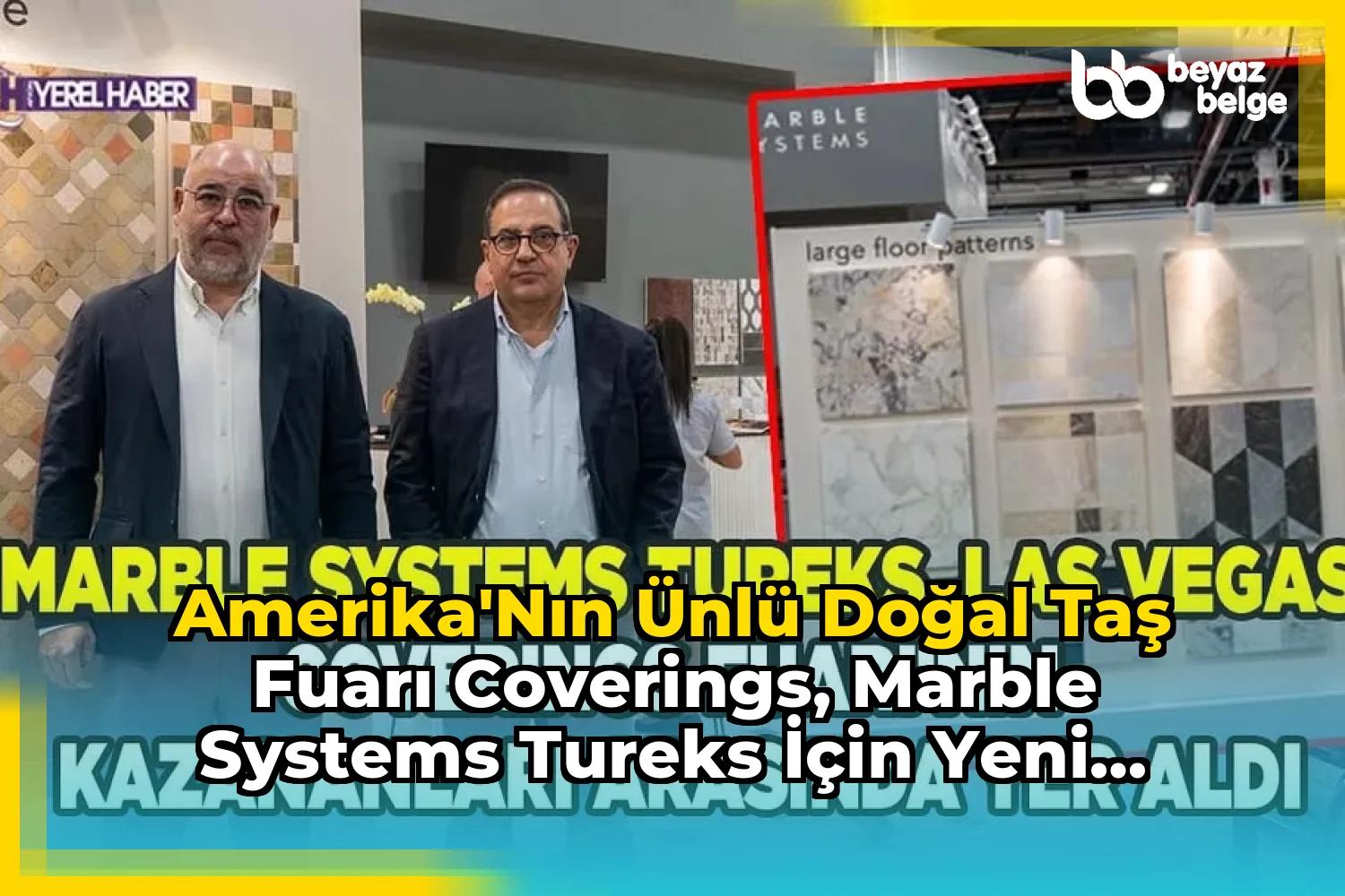 Amerika'nın Ünlü Doğal Taş Fuarı Coverings, Marble Systems Tureks için Yeni Fırsatlar Sunuyor