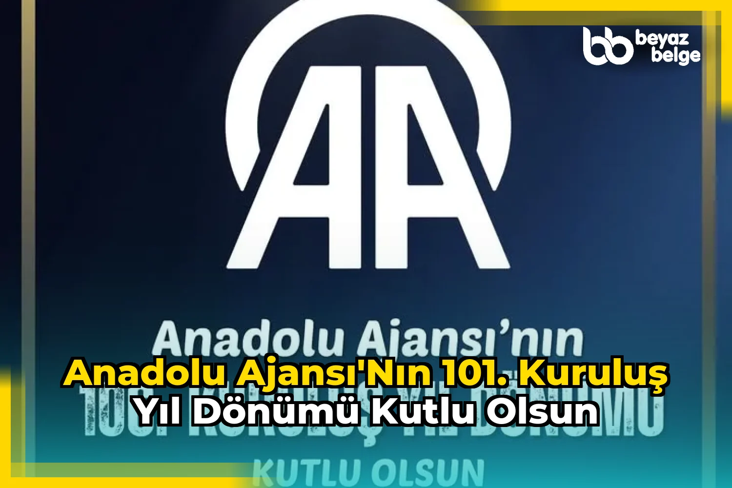 Anadolu Ajansı'nın 101. Kuruluş Yıl Dönümü Kutlu Olsun