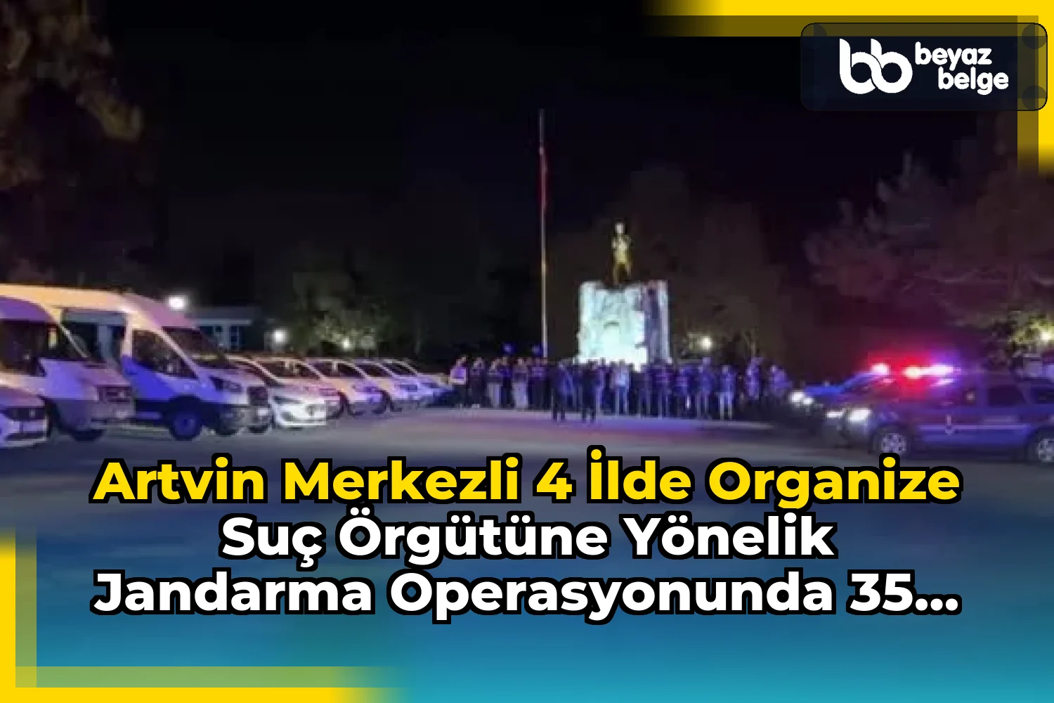 Artvin Merkezli 4 İlde Organize Suç Örgütüne Yönelik Jandarma Operasyonunda 35 Şüpheli Yakalandı