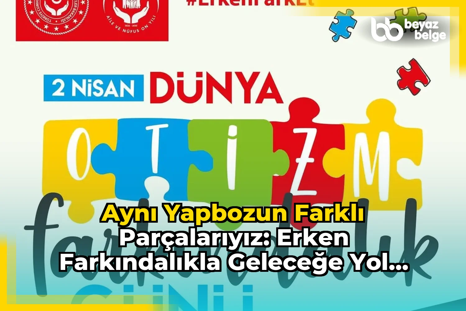 Aynı Yapbozun Farklı Parçalarıyız: Erken Farkındalıkla Geleceğe Yol Alıyoruz