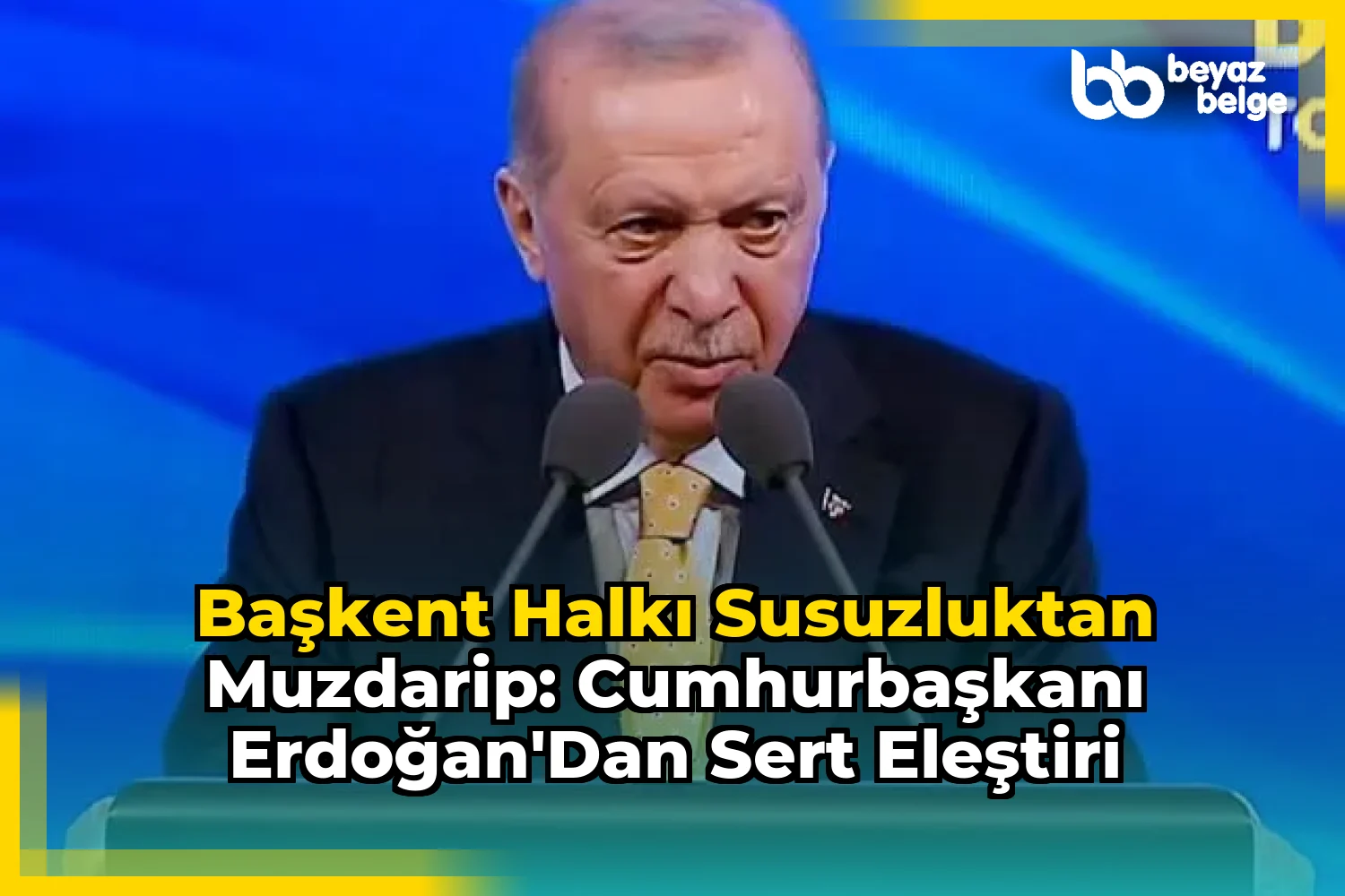 Başkent Halkı Susuzluktan Muzdarip: Cumhurbaşkanı Erdoğan'dan Sert Eleştiri