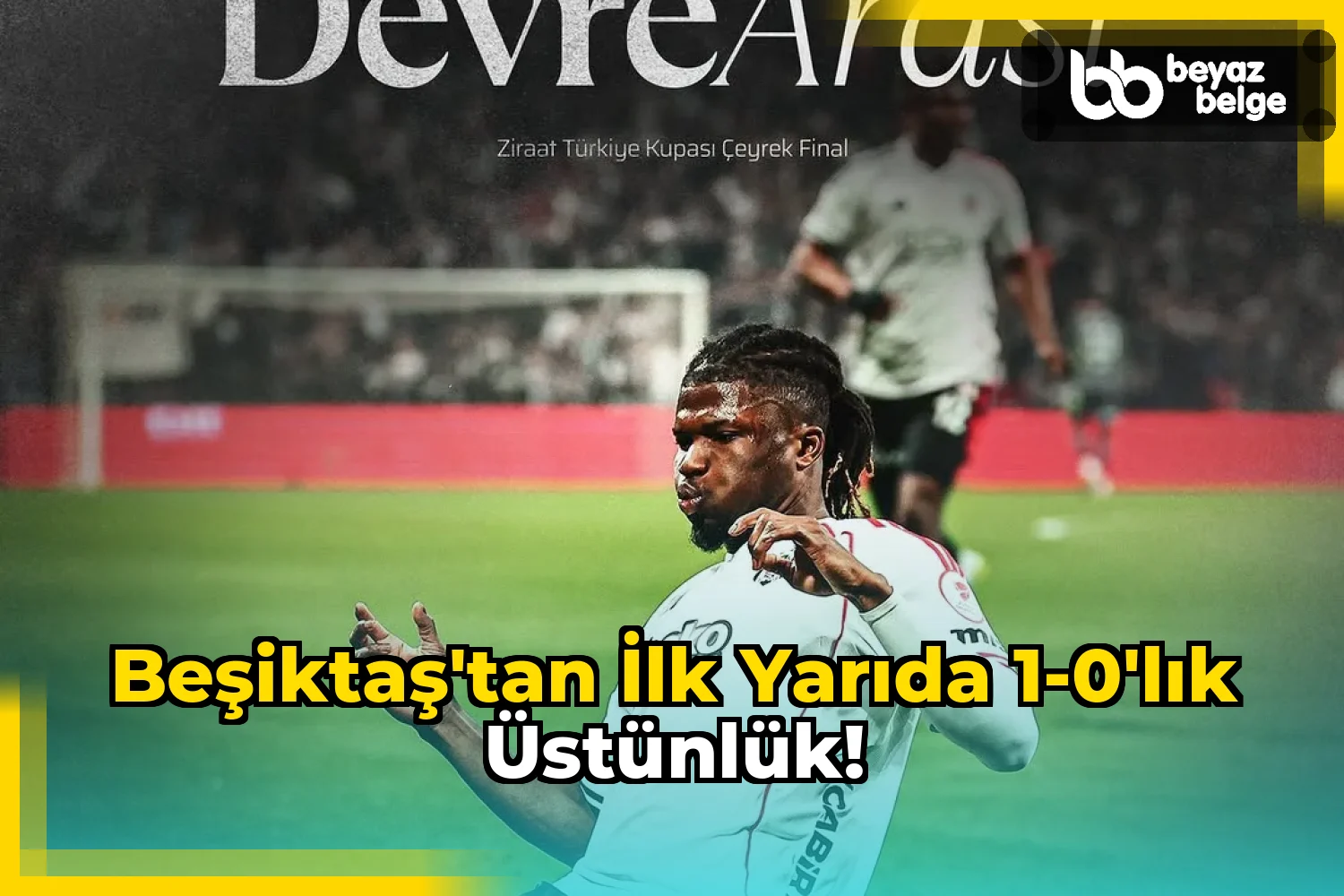 Beşiktaş'tan İlk Yarıda 1-0'lık Üstünlük!