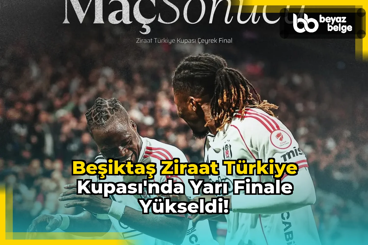 Beşiktaş Ziraat Türkiye Kupası'nda Yarı Finale Yükseldi!