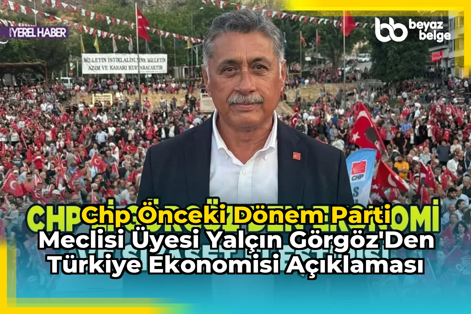CHP Önceki Dönem Parti Meclisi Üyesi Yalçın Görgöz'den Türkiye Ekonomisi Açıklaması