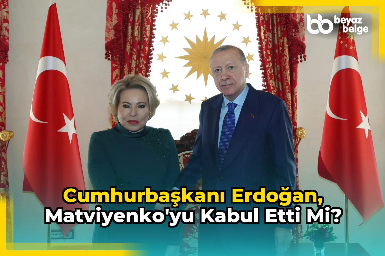 Cumhurbaşkanı Erdoğan, Matviyenko'yu kabul etti mi?
