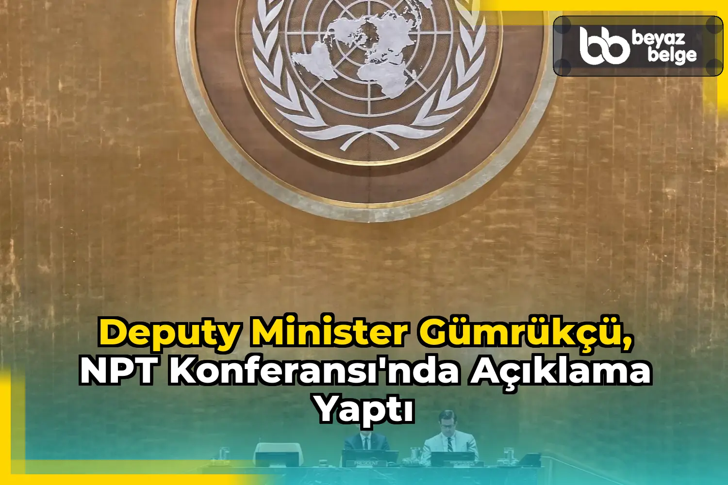 Deputy Minister Gümrükçü, NPT Konferansı'nda Açıklama Yaptı