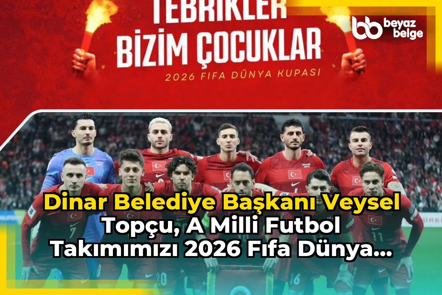 Dinar Belediye Başkanı Veysel Topçu, A Milli Futbol Takımımızı 2026 FIFA Dünya Kupası'na Katılmaları Nedeniyle Tebrik Etti
