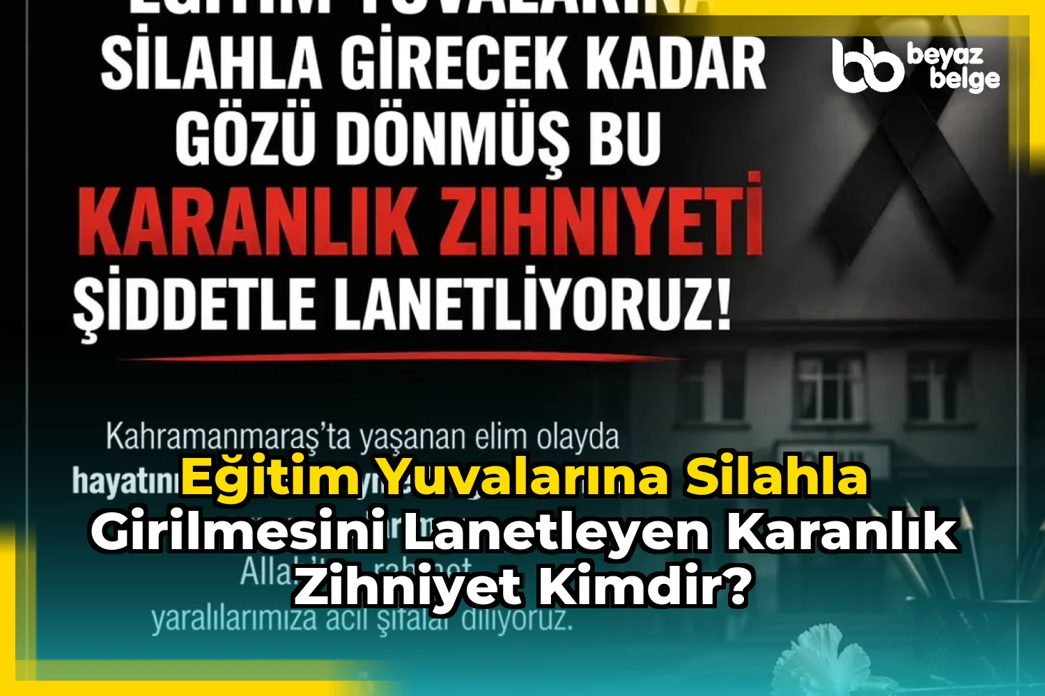 Eğitim yuvalarına silahla girilmesini lanetleyen karanlık zihniyet kimdir?