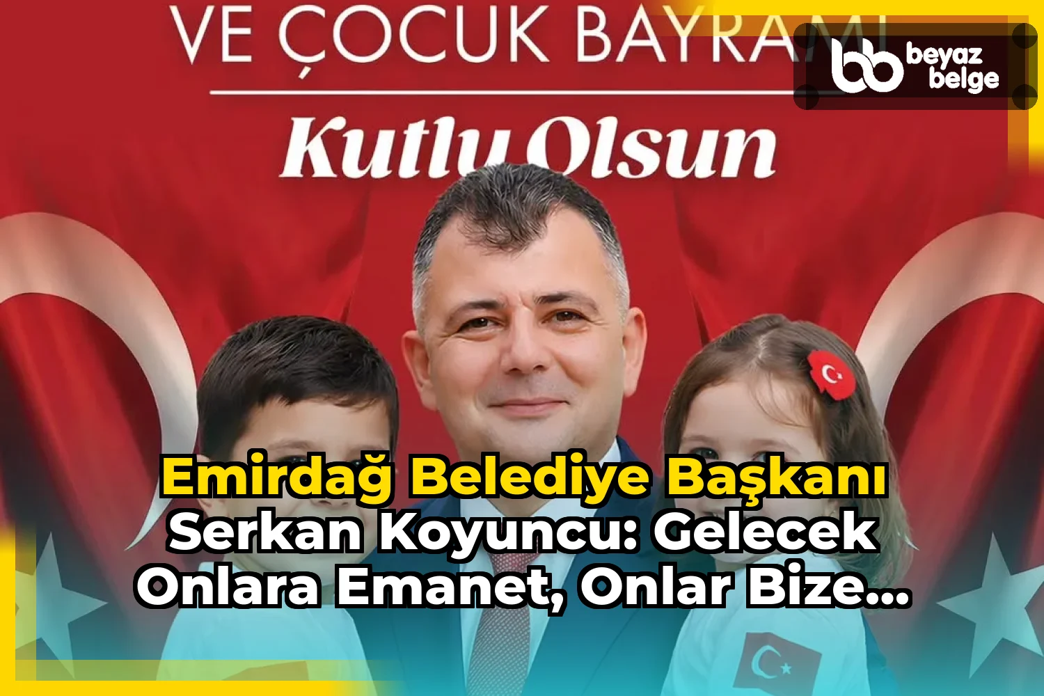 Emirdağ Belediye Başkanı Serkan Koyuncu: Gelecek Onlara Emanet, Onlar Bize Emanet