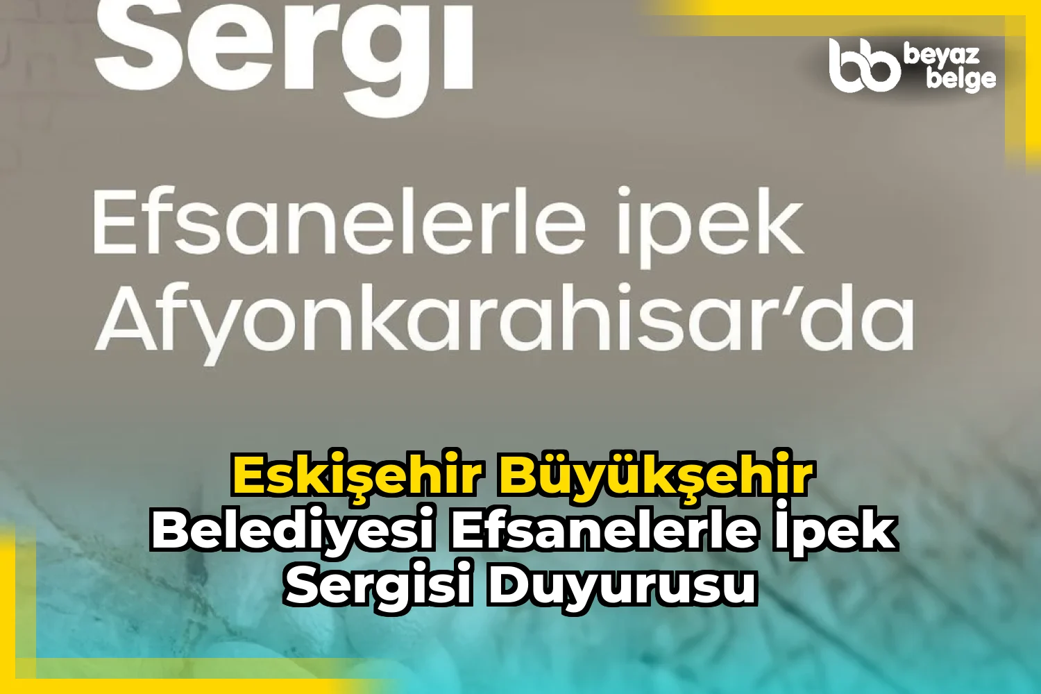 Eskişehir Büyükşehir Belediyesi Efsanelerle İpek Sergisi Duyurusu