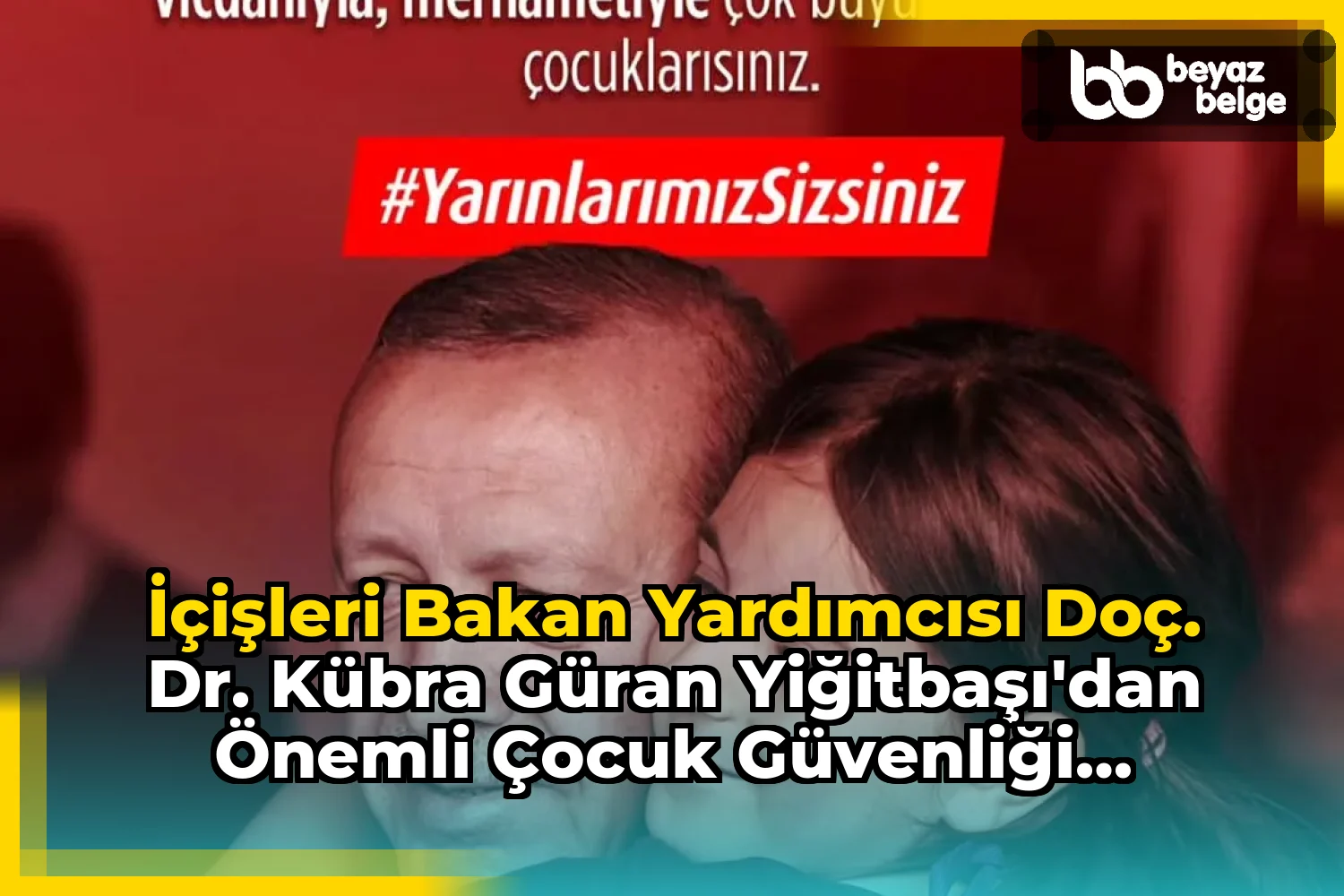 İçişleri Bakan Yardımcısı Doç. Dr. Kübra Güran Yiğitbaşı'dan Önemli Çocuk Güvenliği Açıklaması