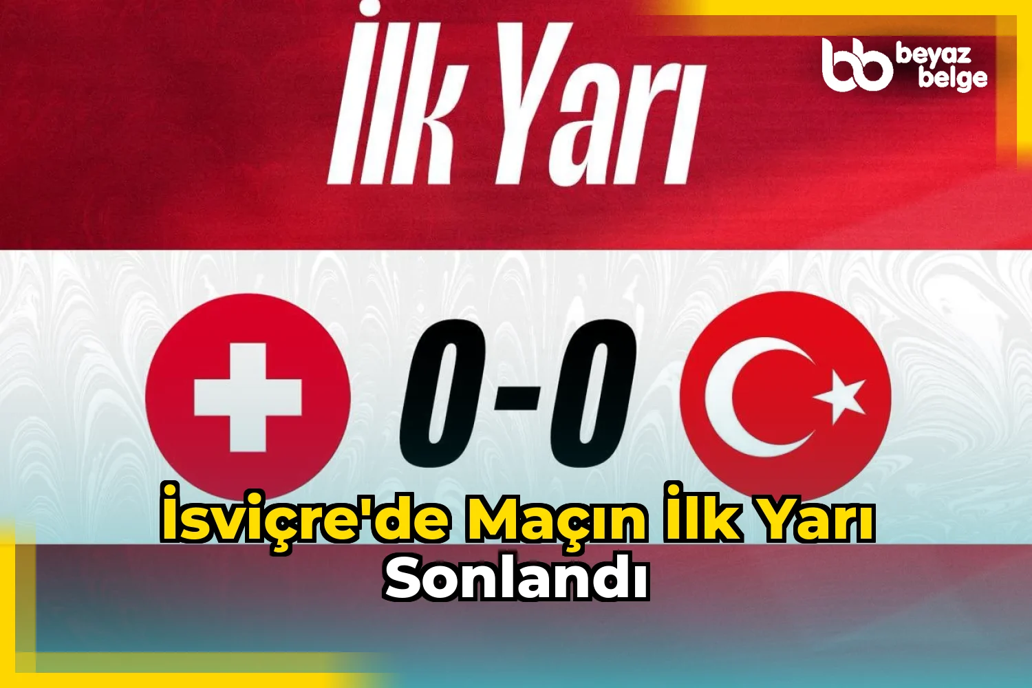 İsviçre'de Maçın İlk Yarı Sonlandı
