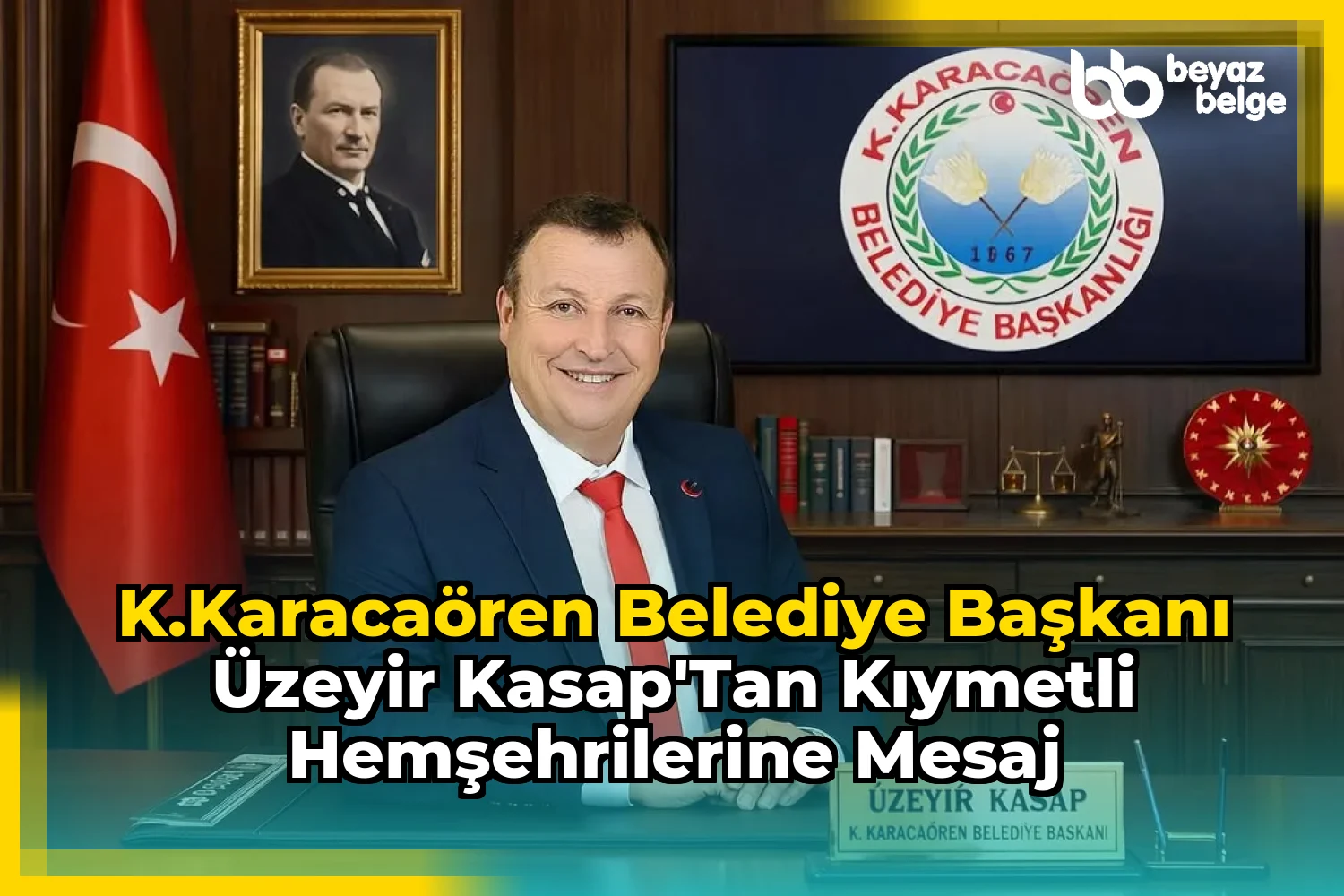 K.Karacaören Belediye Başkanı Üzeyir Kasap'tan Kıymetli Hemşehrilerine Mesaj