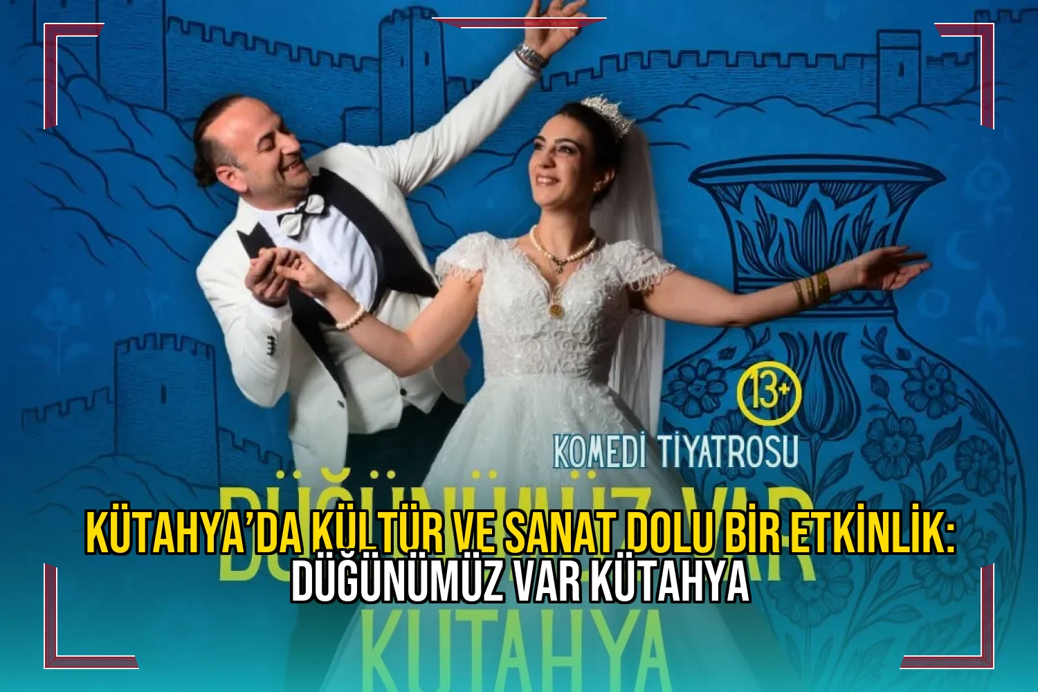 Kütahya’da Kültür ve Sanat Dolu Bir Etkinlik: Düğünümüz Var Kütahya