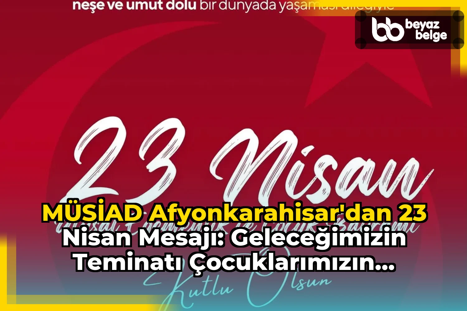 MÜSİAD AFYONKARAHİSAR'dan 23 Nisan Mesajı: Geleceğimizin Teminatı Çocuklarımızın Kutlu Olsun!