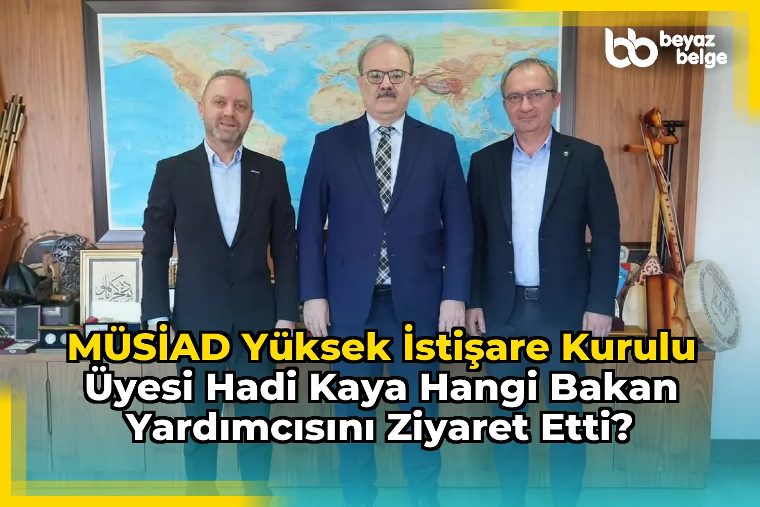 MÜSİAD Yüksek İstişare Kurulu Üyesi Hadi Kaya Hangi Bakan Yardımcısını Ziyaret Etti?