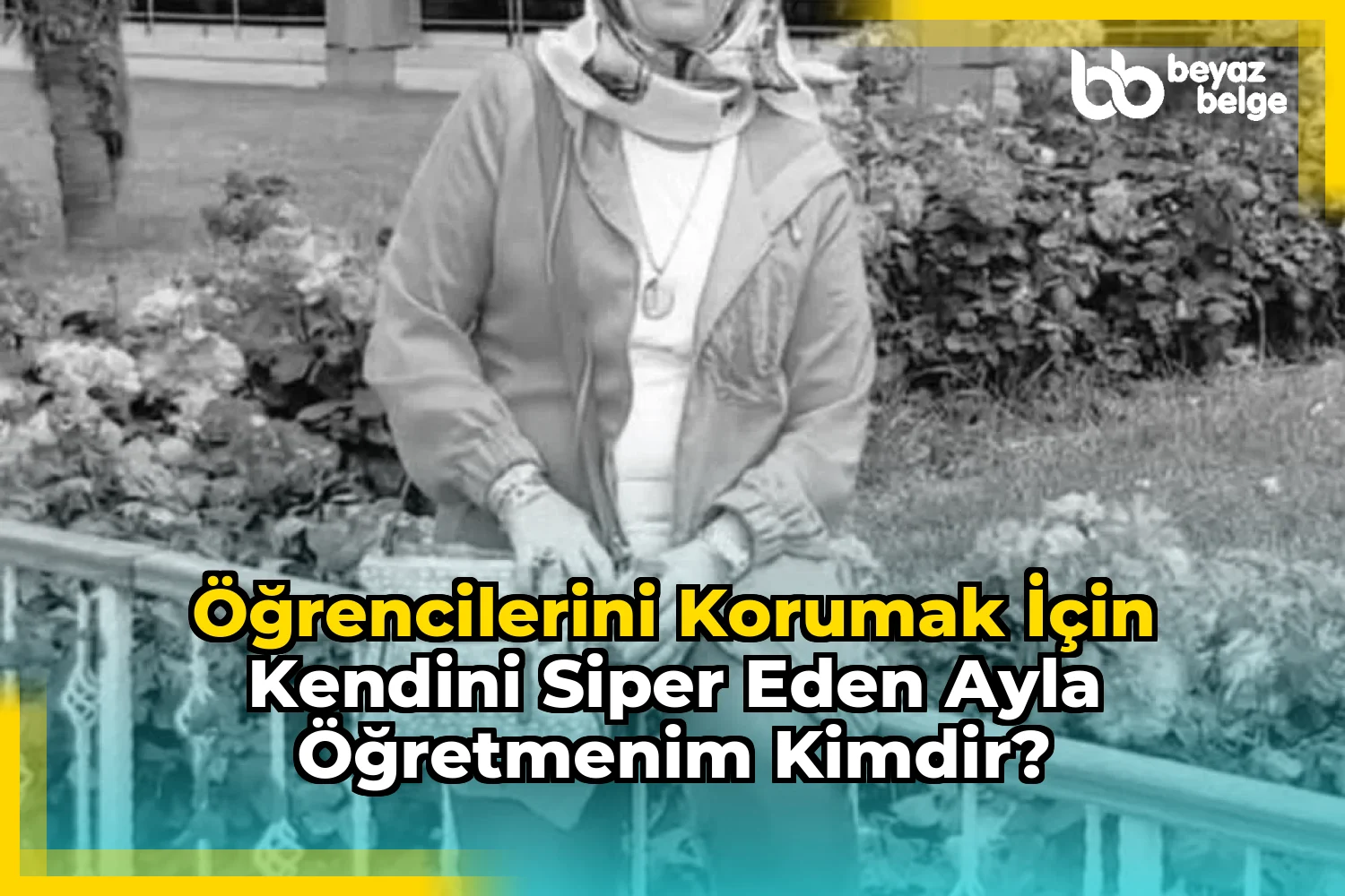 Öğrencilerini korumak için kendini siper eden Ayla Öğretmenim kimdir?