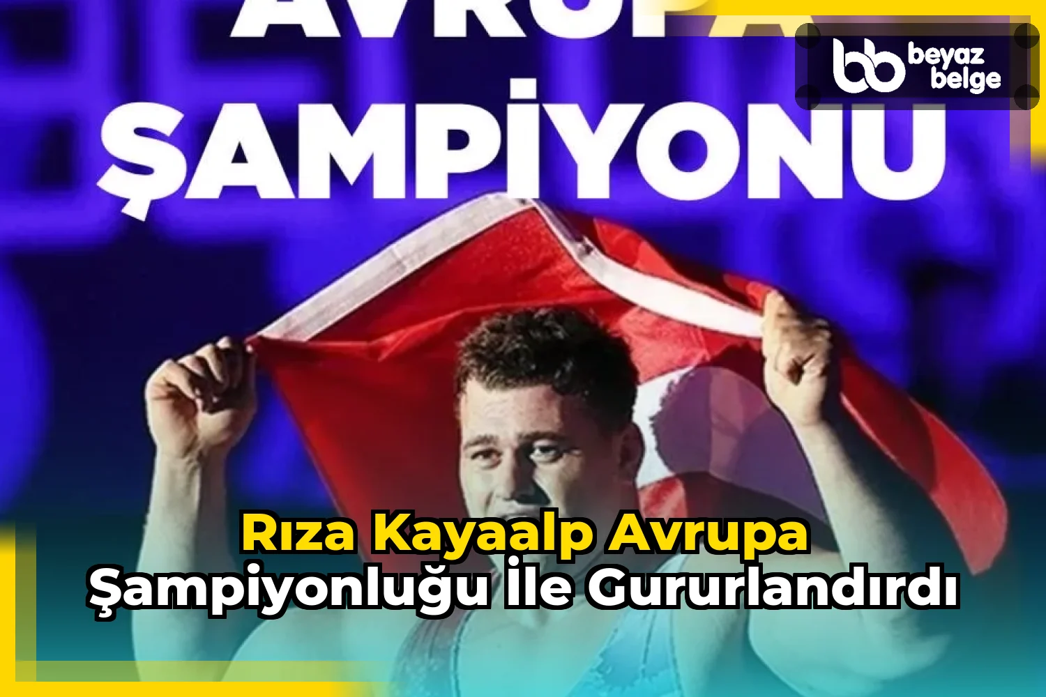 Rıza Kayaalp Avrupa Şampiyonluğu ile Gururlandırdı