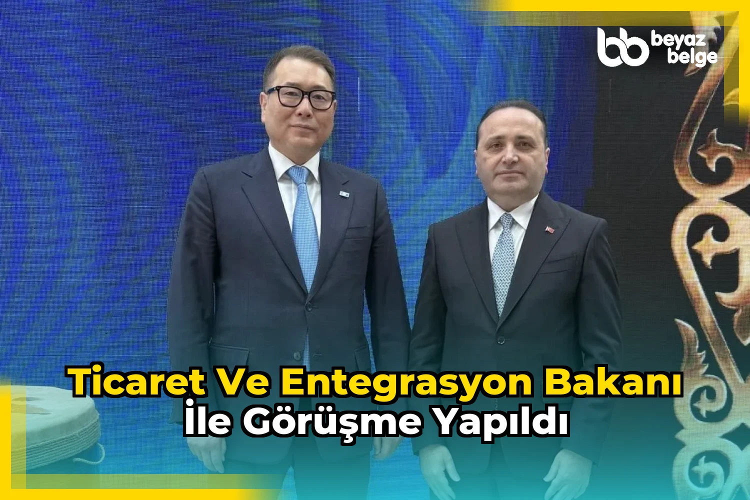 Ticaret ve Entegrasyon Bakanı ile görüşme yapıldı