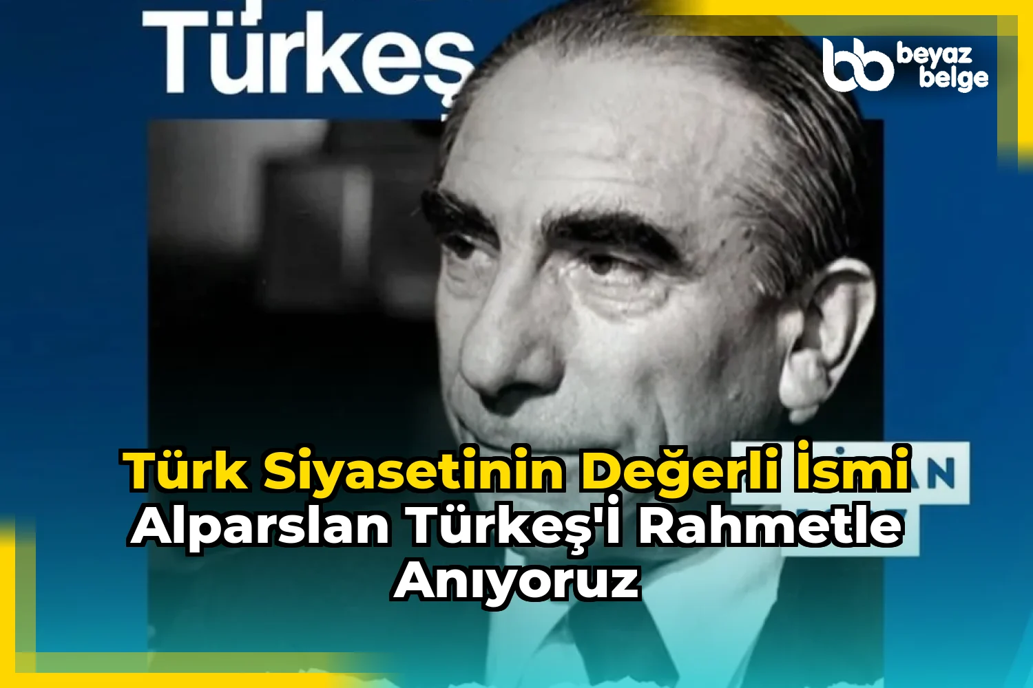 Türk Siyasetinin Değerli İsmi Alparslan Türkeş'i Rahmetle Anıyoruz