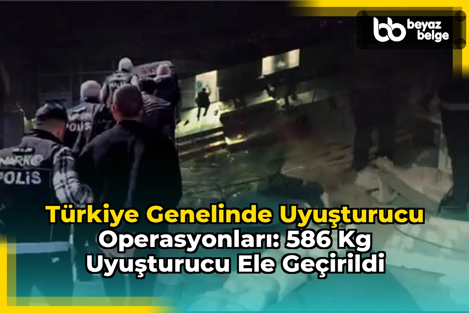 Türkiye Genelinde Uyuşturucu Operasyonları: 586 kg Uyuşturucu Ele Geçirildi