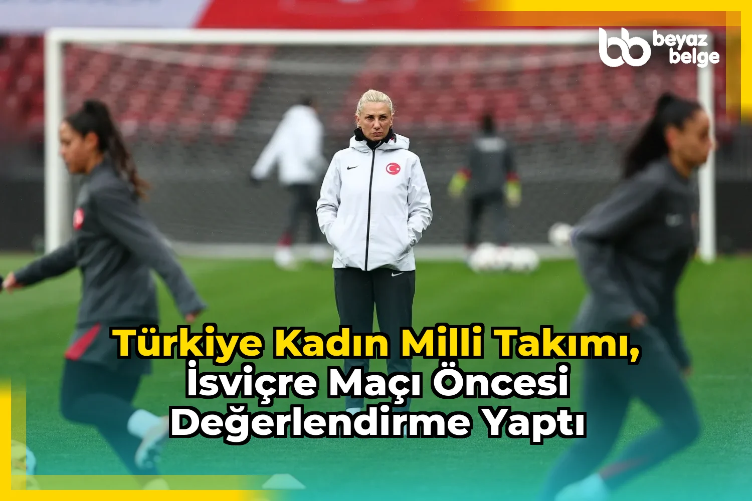 Türkiye Kadın Milli Takımı, İsviçre maçı öncesi değerlendirme yaptı