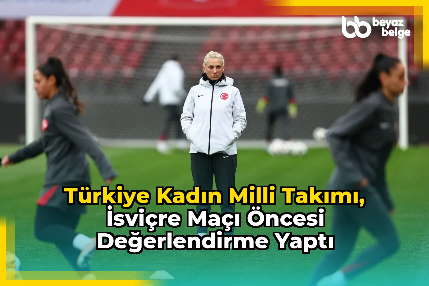Türkiye Kadın Milli Takımı, İsviçre maçı öncesi değerlendirme yaptı