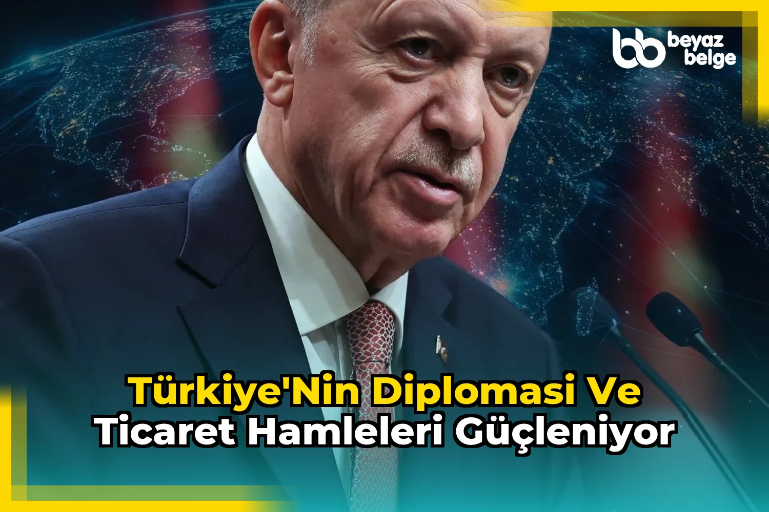 Türkiye'nin Diplomasi ve Ticaret Hamleleri Güçleniyor
