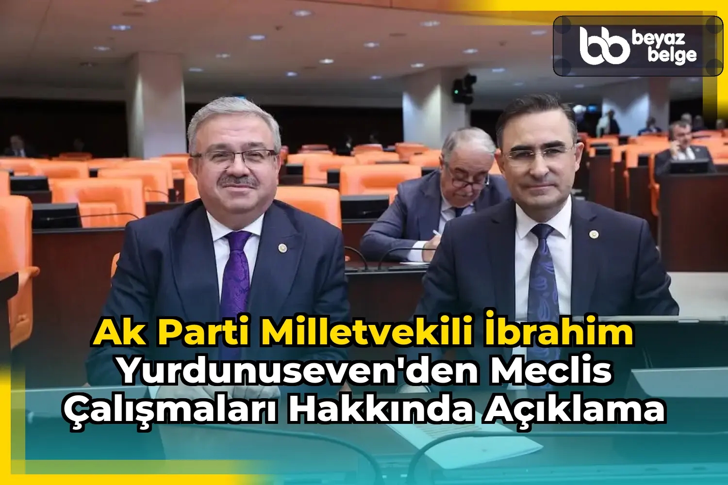 Ak Parti Milletvekili İbrahim Yurdunuseven'den Meclis Çalışmaları Hakkında Açıklama