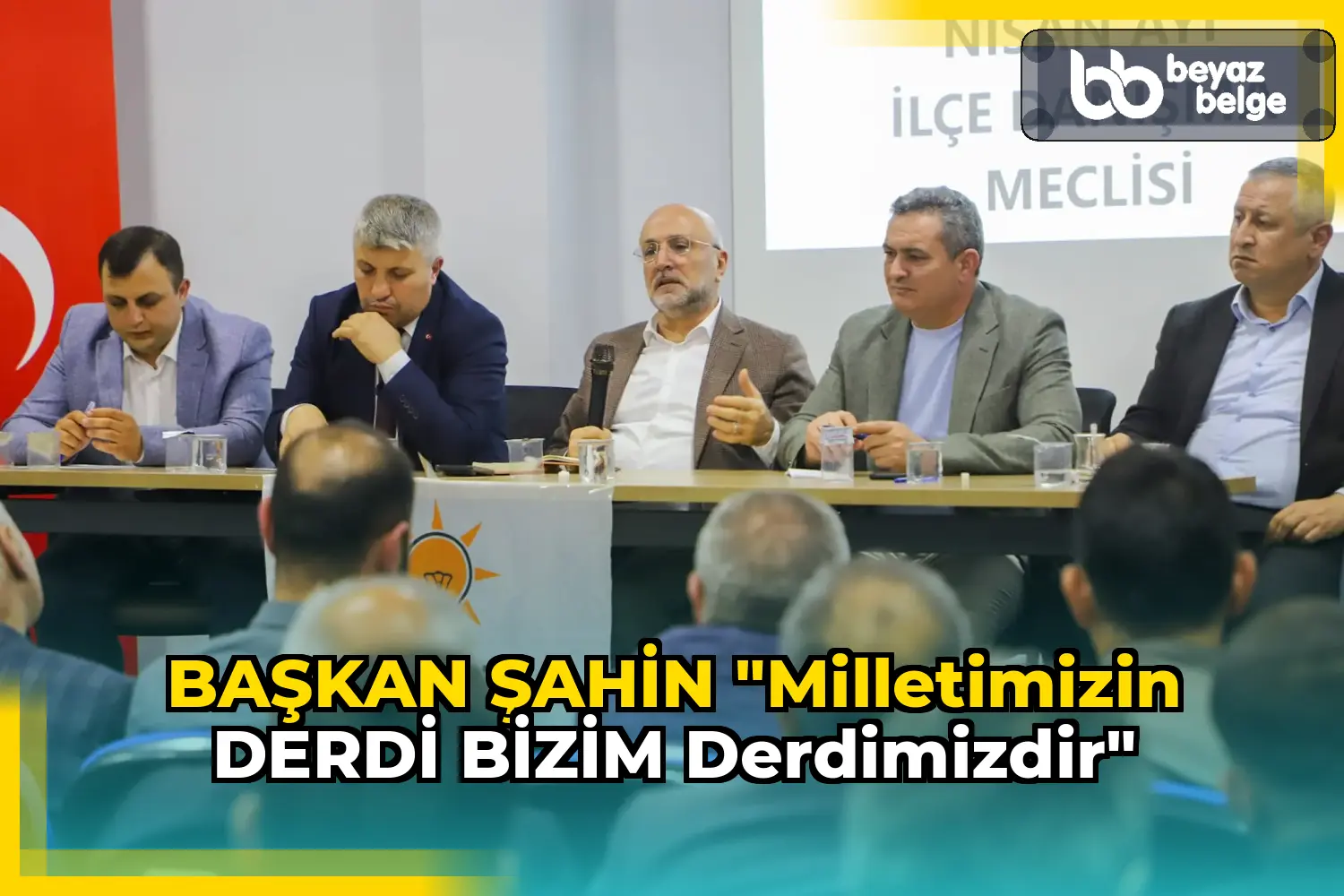 BAŞKAN ŞAHİN "MİLLETİMİZİN DERDİ BİZİM DERDİMİZDİR"