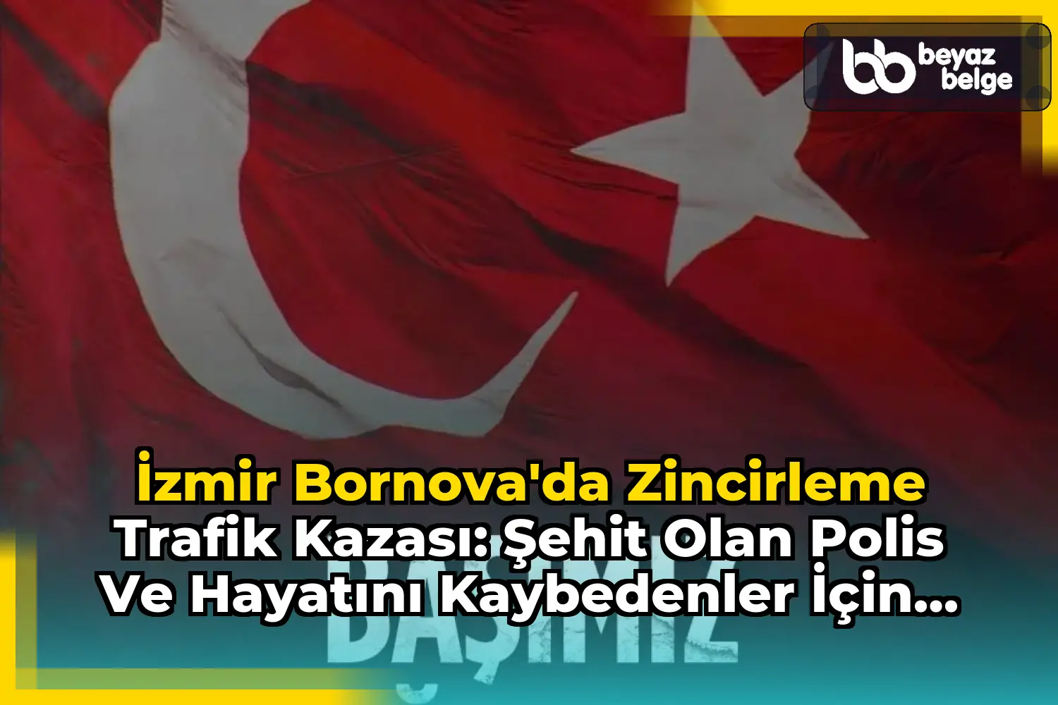 İzmir Bornova'da Zincirleme Trafik Kazası: Şehit Olan Polis ve Hayatını Kaybedenler İçin Başsağlığı