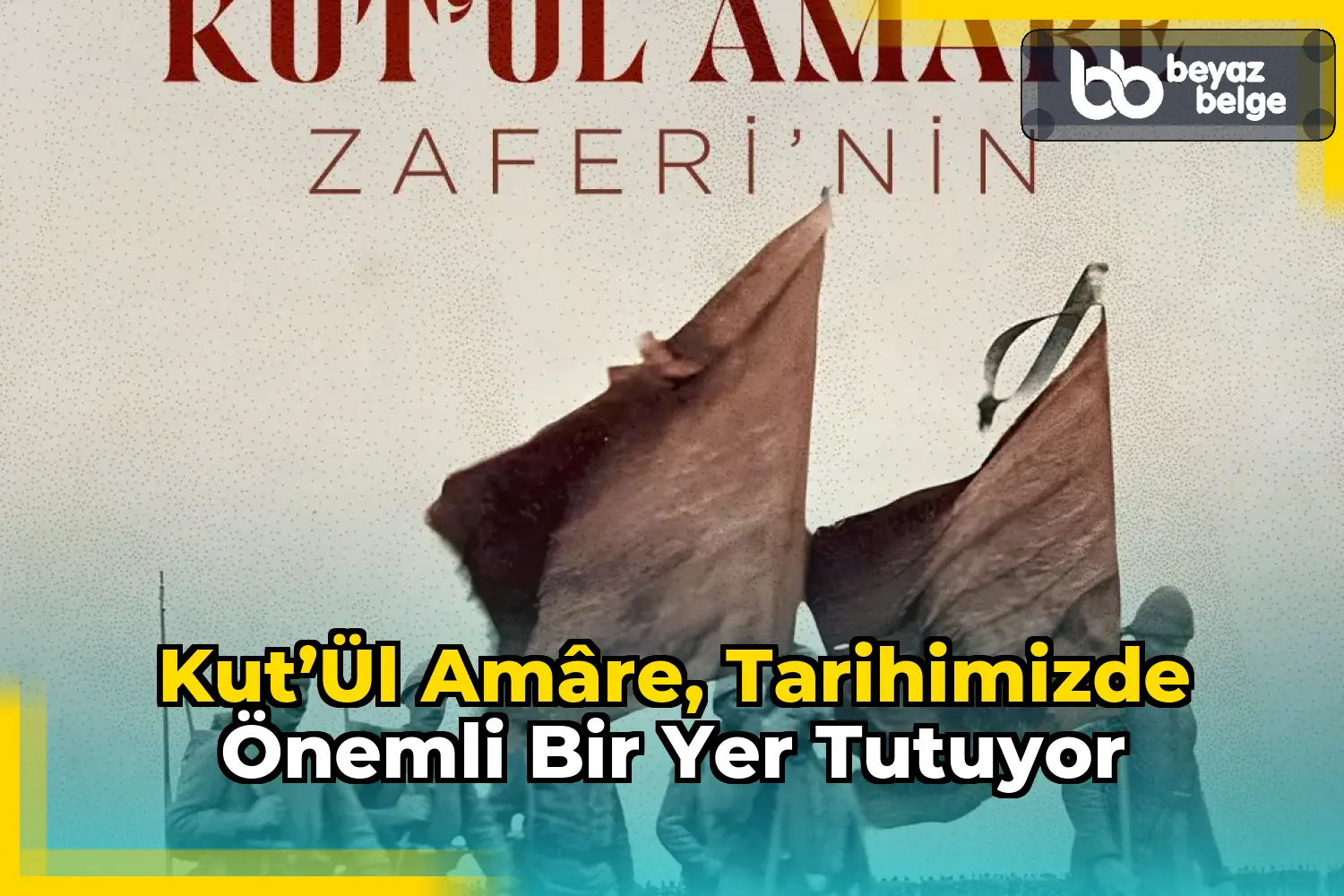 Kut’ül Amâre, tarihimizde önemli bir yer tutuyor