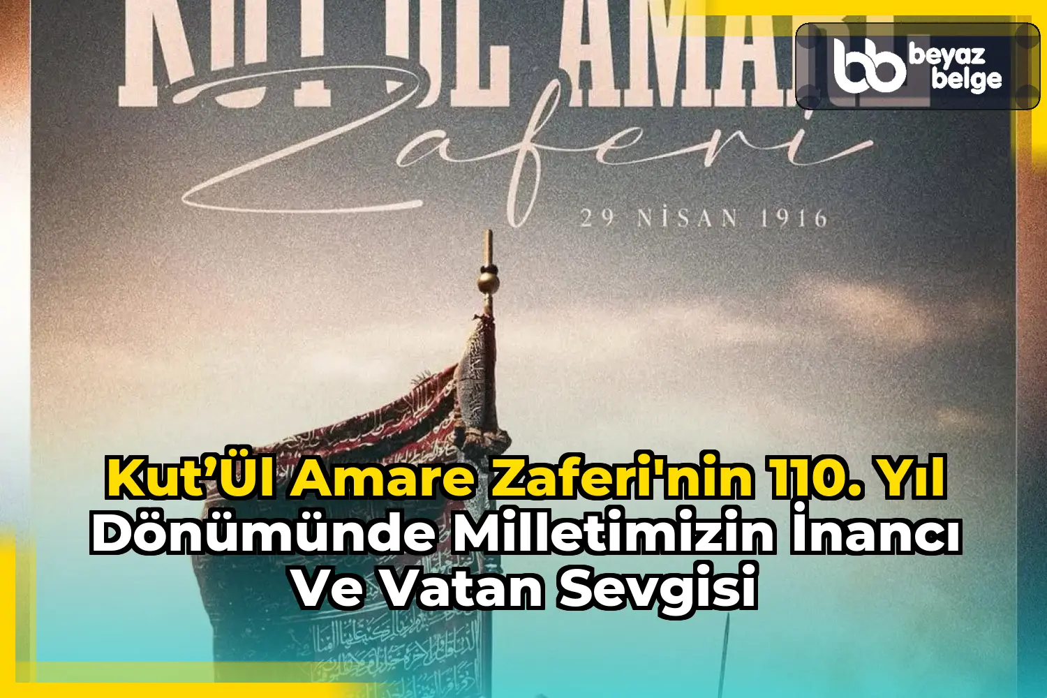 Kut’ül Amare Zaferi'nin 110. Yıl Dönümünde Milletimizin İnancı ve Vatan Sevgisi
